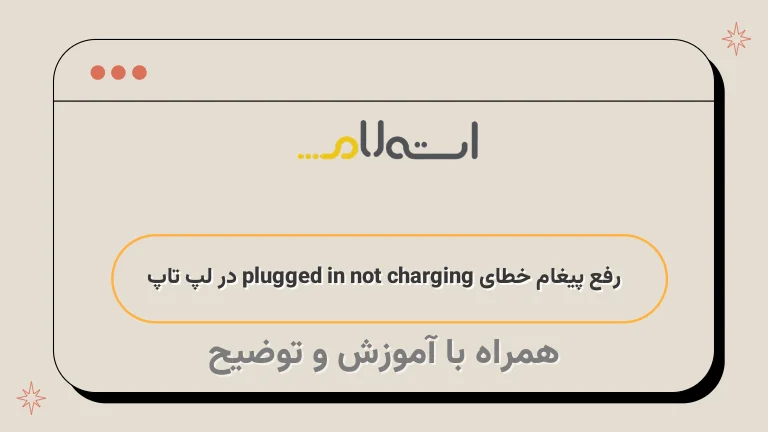 رفع پیغام خطای plugged in not charging در لپ تاپ