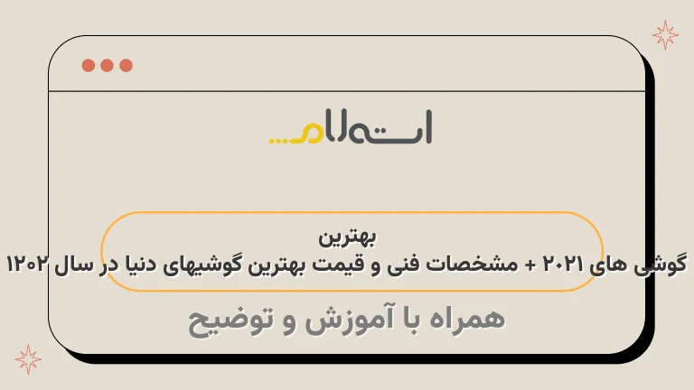 بهترین گوشی های 2021 + مشخصات فنی و قیمت بهترین گوشیهای دنیا در سال ۲۰۲۱