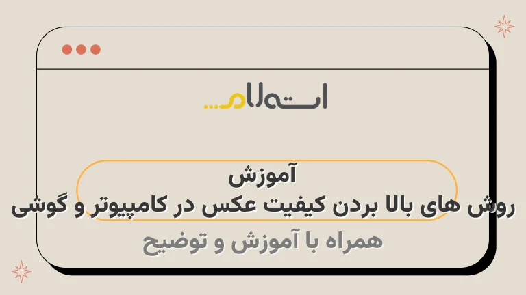 آموزش روش های بالا بردن کیفیت عکس در کامپیوتر و گوشی